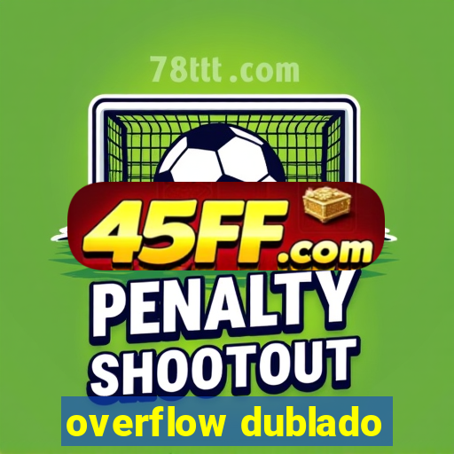 overflow dublado